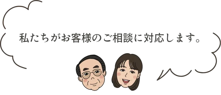 私たちがお客様のご相談に対応します。