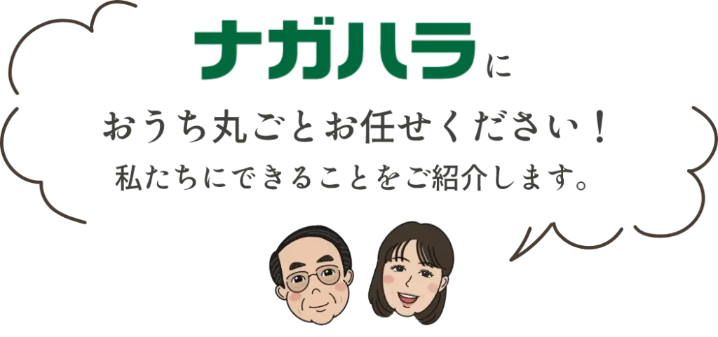 ナガハラにおうち丸ごとお任せください！私たちにできることをご紹介します。